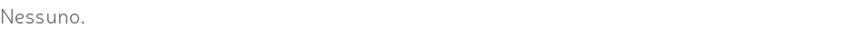 Nessuno.