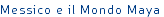 Messico e il Mondo Maya